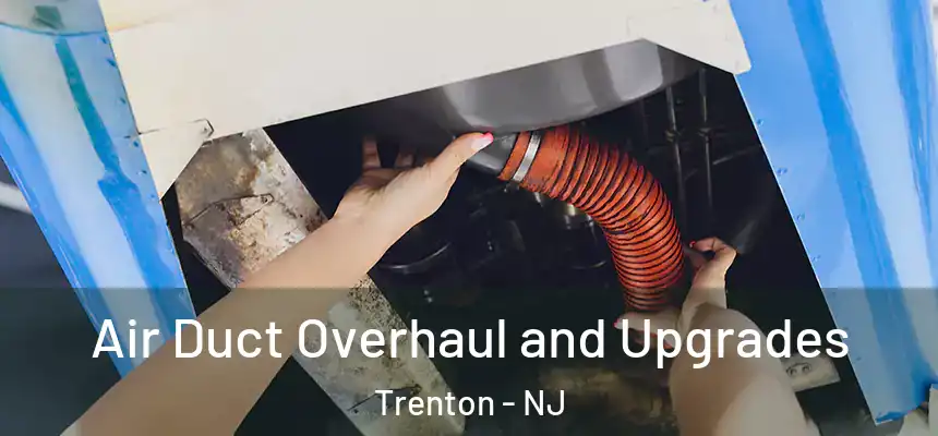 Air Duct Overhaul and Upgrades Trenton - NJ