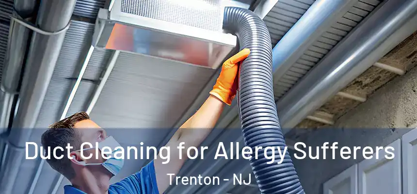  Duct Cleaning for Allergy Sufferers Trenton - NJ
