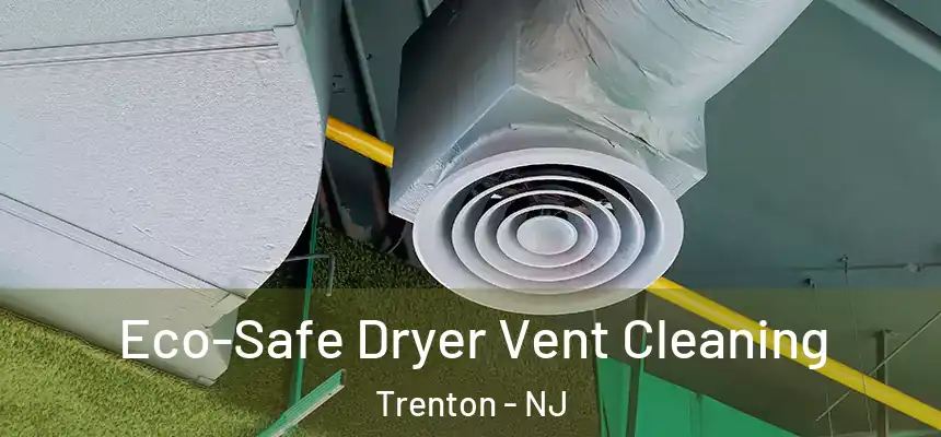 Eco-Safe Dryer Vent Cleaning Trenton - NJ