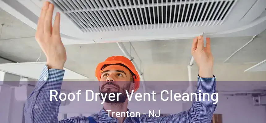  Roof Dryer Vent Cleaning Trenton - NJ