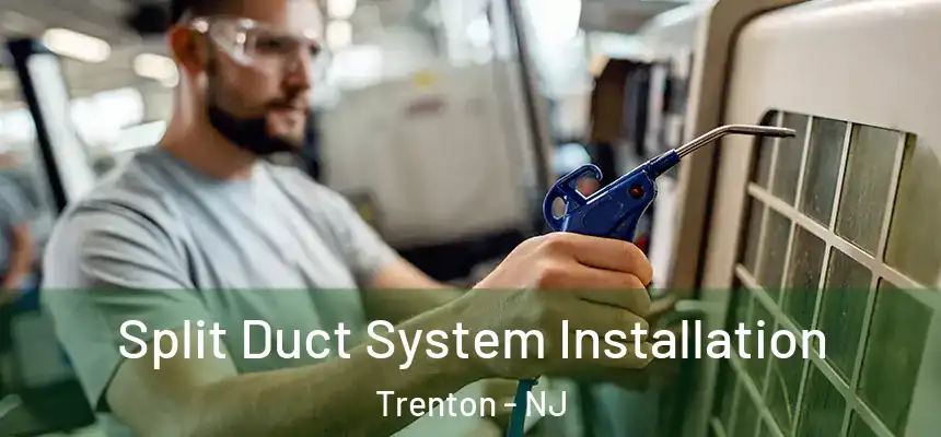  Split Duct System Installation Trenton - NJ