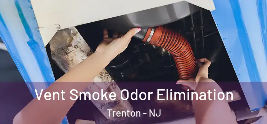  Vent Smoke Odor Elimination Trenton - NJ