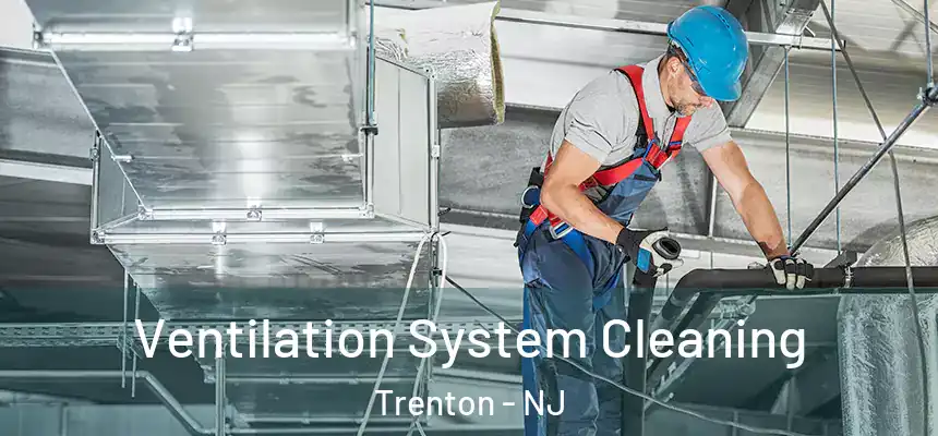  Ventilation System Cleaning Trenton - NJ