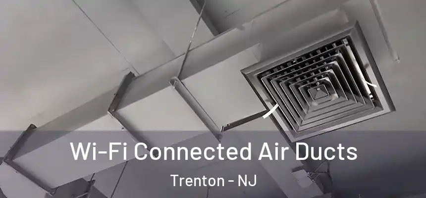 Wi-Fi Connected Air Ducts Trenton - NJ